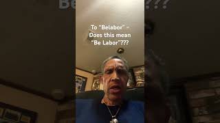 To “Belabor”  Does this mean to “Be Labor” [upl. by Richmond]