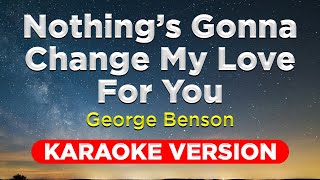 NOTHINGS GONNA CHANGE MY LOVE FOR YOU  George Benson KARAOKE VERSION with lyrics [upl. by Bucher]