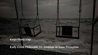 Early Greek Philosophy 11 Atomism on Sense Perception by Katja Maria Vogt [upl. by Tabor]