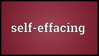 Selfeffacing Meaning [upl. by Alliuqet]