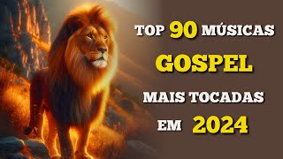 TOP 90 Músicas Gospel Mais Tocadas Em 2024 ‐ As Melhores Músicas Gospel Mais Tocadas [upl. by Alexis]