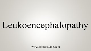 How To Say Leukoencephalopathy [upl. by Rengia]