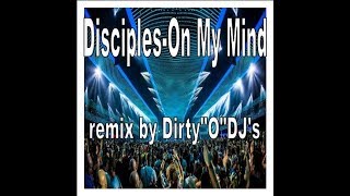 Disciples On my mind remix by Dirty O DJs extended [upl. by Juley]