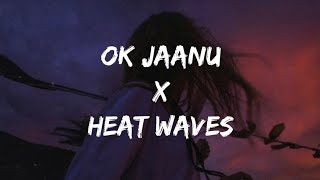 Ok Jaanu X Heat Waves Lyrics Mashup [upl. by Argus523]