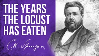 The Years The Locust Has Eaten Joel 225  CH Spurgeon Sermon [upl. by Roter]