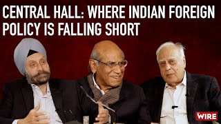 Central Hall Where Indian Foreign Policy is Falling Short  Shyam Saran Navtej Sarna amp Kapil Sibal [upl. by Hayashi]