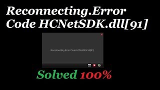 Hikvision Error Solved 100 Reconnecting Error Code HCNetSDK dll 91 [upl. by Odnamla]