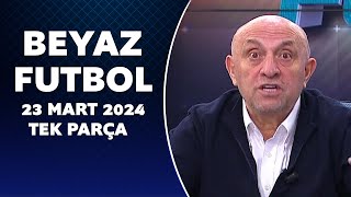 Beyaz Futbol 23 Mart 2024 Tek Parça [upl. by Stillman]