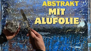 Abstrakte Malerei mit Alufolie  mit Spachtel  Acrylfarben tolle Strukturen  für Beginner [upl. by Aramal]