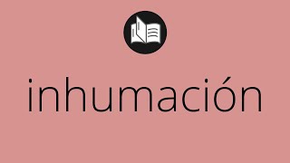 Que significa INHUMACIÓN • inhumación SIGNIFICADO • inhumación DEFINICIÓN • Que es INHUMACIÓN [upl. by Kester]