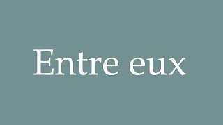 How to Pronounce Entre eux Between them Correctly in French [upl. by Erodasi409]