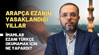 Arapça Ezanın Yasaklandığı Yıllar İmamlar Ezanı Türkçe Okumamak İçin Ne Yapardı [upl. by Anol]