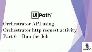 UiPath Orchestrator API Using Orchestrator HTTP Request Activity  Part 6  Run the Job from Studio [upl. by Aitrop658]