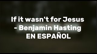 Benjamin William Hastings  If it wasnt for Jesus Traducida al Español [upl. by Gereld507]