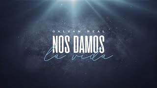 Galvan Real  Nos damos la vida Lyric Video Oficial [upl. by Enamrahs]