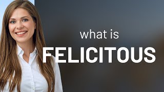 Felicitous  what is FELICITOUS definition [upl. by Oirotciv]