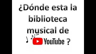 ¿DONDE ESTA LA BIBLIOTECA MUSICAL DE YOUTUBE🎵Música Sin copyright para tus videos [upl. by Airretnahs]