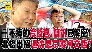 刪不掉的冷錢包、簡訊已解密？「111億不法所得應沒收」北檢出招逼沈慶京咬柯文哲？｜劉寶傑 [upl. by Enomsed]