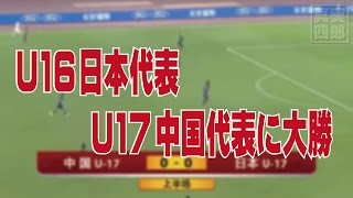 ＜サッカー＞U16日本代表がU17中国代表に大勝―中国ネットの声 [upl. by Othilia]