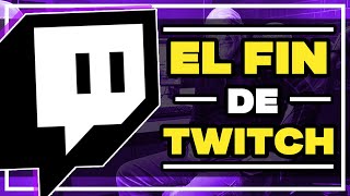 EL FIN DE TWITCH SE ACERCA [upl. by Peppie726]