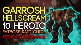 Garrosh Hellscream 10 Man Heroic Siege of Orgrimmar Guide  FATBOSS [upl. by Schmitt]