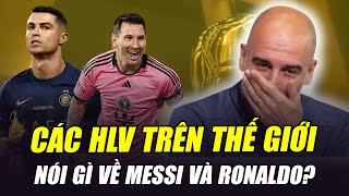 PEP GUARDIOLA NÓI MESSI LÀ BỐ RONALDO VẬY CÁC HLV KHÁC NÓI GÌ VỀ M10 VÀ CR7 [upl. by Ulund]