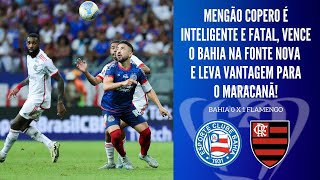 FLAMENGO ATIVA O MODO COPERO JOGA COM INTELIGÃŠNCIA VENCE O BAHIA E LEVA VANTAGEM PARA O MARACA [upl. by Luhar]