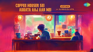 Coffee Houser Sei Addata Aaj Aar NeiLofi MixDJ Rik amp DJ JitsManna DeySuparnakanti Ghosh [upl. by Elodia]