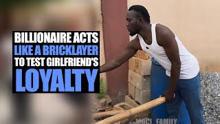 Billionaire Acts like A Bricklayer To Test Girlfriends Loyalty [upl. by Anotyal]