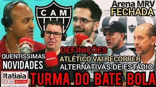 📻TURMA DO BATE BOLA 📻 INFORMAÇÕES QUENTES DO ATLÉTICO🚨 ARENA MRV FECHADA📢 DEFINIÇÕES E MUITO MAIS [upl. by Madalyn]