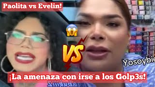 ¡Paolita vs Evelin  La amenaza con irse a los Golp3s paolitasuarez [upl. by Iaras733]