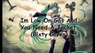 im low on gas and you need a jacket blxty cover [upl. by Hayifas]