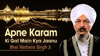 Bhai Harbans Singh Jagadhri Wale  Apne Karam Ki Gat Main Kya Jaanu [upl. by Erskine]