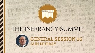 The Inerrancy Summit  General Session 16  Iain Murray [upl. by Oek]