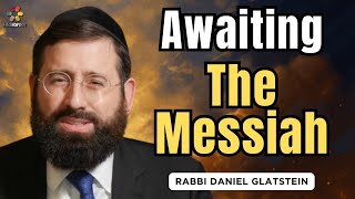 Awaiting The Coming of The Messiah  Rabbi Daniel Glatstein [upl. by Joh]