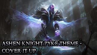 Ashen Knight Pyke Theme  Cover It Up  League of Legends [upl. by Arreyt]