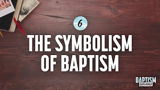 Baptism Explained Video 6 The Symbolism in Baptism [upl. by Honna]