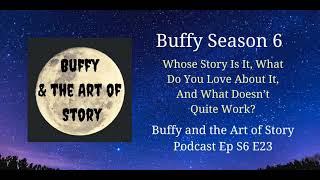 Buffy Season 6 As A Whole S6 E23 Buffy and the Art of Story Podcast [upl. by Nesila]