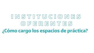 Instituciones Oferentes ¿Cómo cargo los espacios de práctica [upl. by Ahsiekyt606]