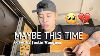 Maybe this time x cover by Justin Vasquez [upl. by Nialb]