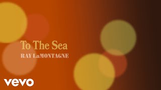 Ray LaMontagne  To the Sea Official Audio [upl. by Ayoral]