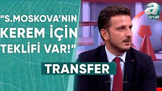 Emre Kaplan quotSpartak Moskovanın Kerem Aktürkoğlu İçin Bir Teklifi Varquot  A Spor  Transfer Raporu [upl. by Reivilo]