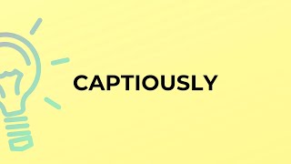 What is the meaning of the word CAPTIOUSLY [upl. by Assek]