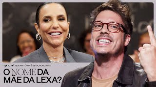 IVETE esqueceu o nome da MÃE da Lexa 🤣  Que História É Essa Porchat GNT [upl. by Kyrstin]