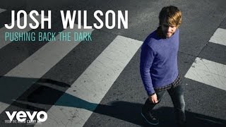 Josh Wilson  Pushing Back The Dark Audio [upl. by Mercer]