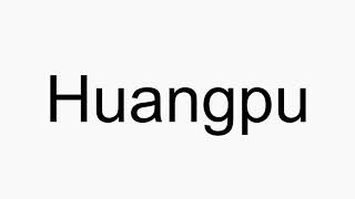 How to pronounce Huangpu [upl. by Barbey]