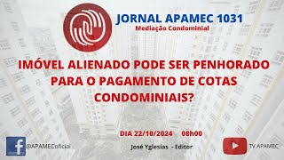 JORNAL APAMEC  IMÓVEL ALIENADO PODE SER PENHORADO PARA O PAGAMENTO DE COTAS CONDOMINIAIS [upl. by Einon]