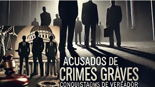 ACUSADOS DE CRIMES GRAVES COMO HOMICÍDIO E ESTUPRO CONQUISTAM CARGOS DE VEREADOR [upl. by Nylzaj]