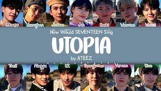 REMAKE How Would SEVENTEEN Sing UTOPIA by ATEEZ w LYRICS [upl. by Eellah]