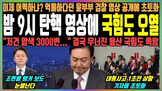 밤 9시 탄핵 영상에 국힘도 오열 이제 어떡하냐 억울하다던 윤부부 검찰 영상 공개에 초토화 quot저건 압색 3000번quot 결국 무너진 용산 국힘도 폭망 [upl. by Mozza884]